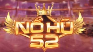 Nổ hũ 52 – Săn thưởng Jackpot không giới hạn ngay hôm nay